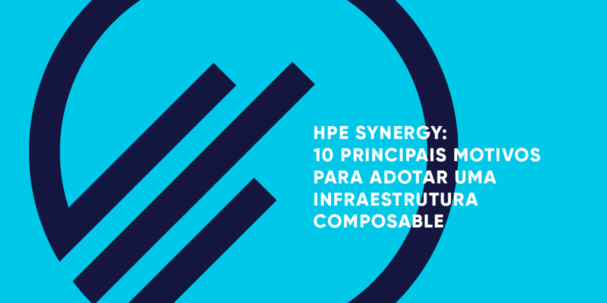 HPE-SYNERGY-10-PRINCIPAIS-MOTIVOS-PARA-ADOTAR-UMA-INFRAESTRUTURA-COMPOSABLE-MPE